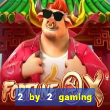 2 by 2 gaming online casino sites