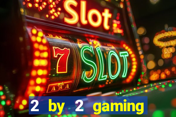 2 by 2 gaming online casino sites