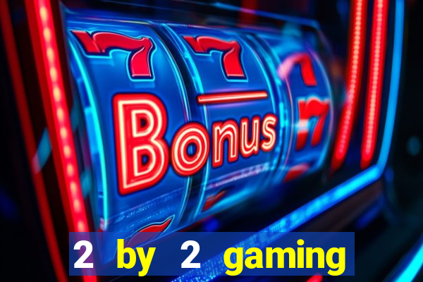 2 by 2 gaming online casino sites