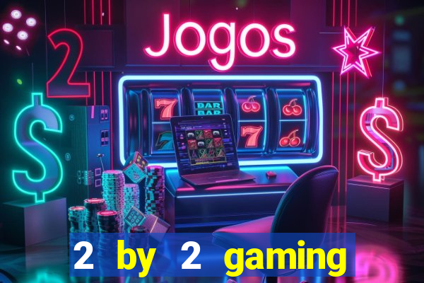 2 by 2 gaming online casino sites