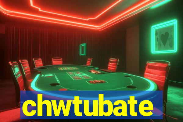 chwtubate