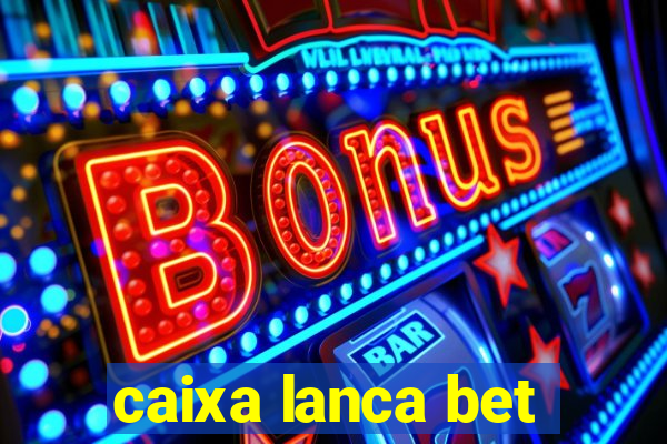 caixa lanca bet