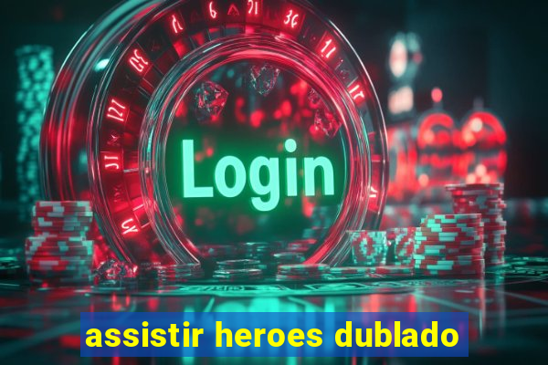 assistir heroes dublado