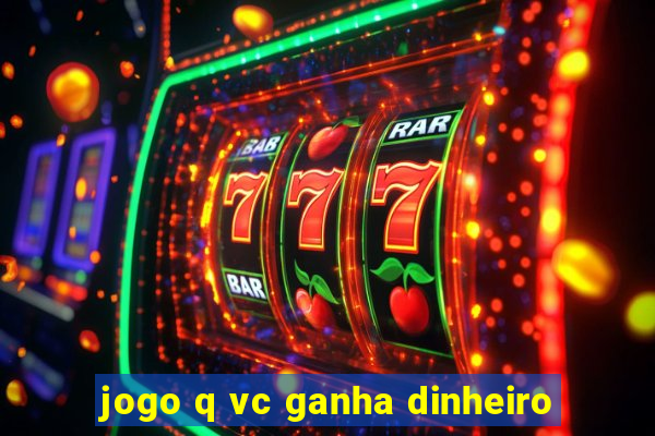 jogo q vc ganha dinheiro