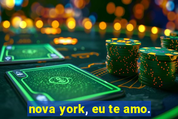 nova york, eu te amo.