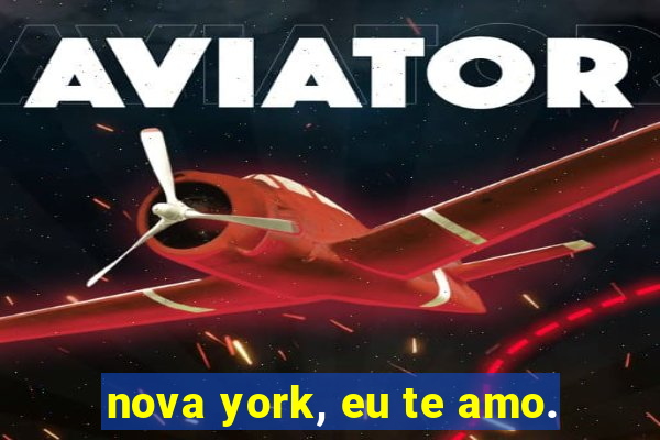 nova york, eu te amo.