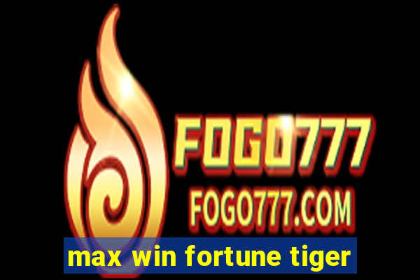 max win fortune tiger