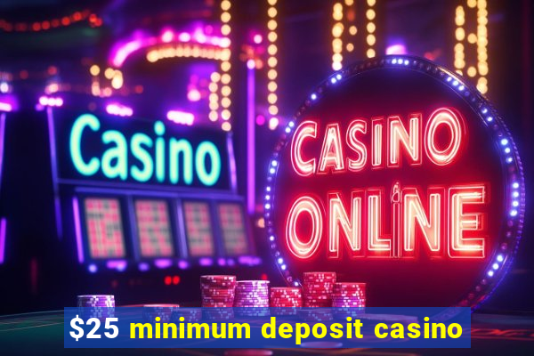 $25 minimum deposit casino