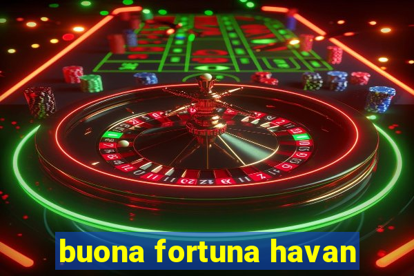 buona fortuna havan