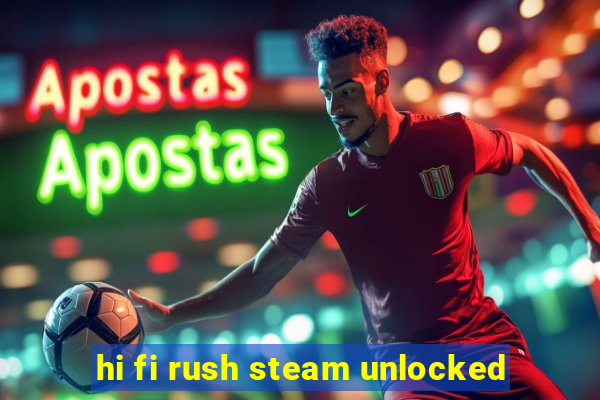 hi fi rush steam unlocked