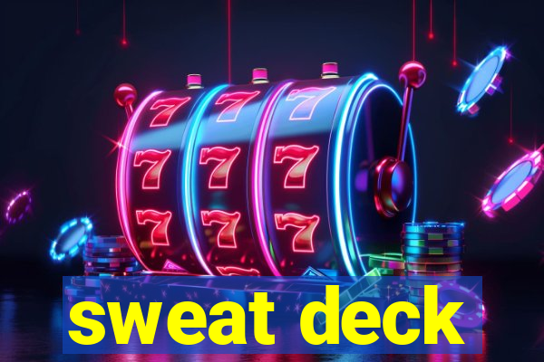 sweat deck