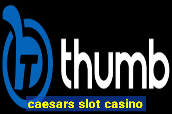 caesars slot casino