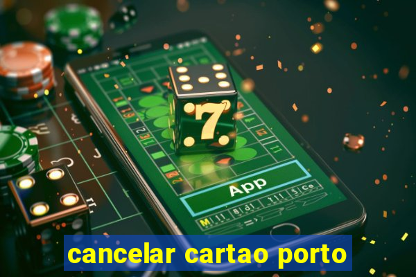 cancelar cartao porto