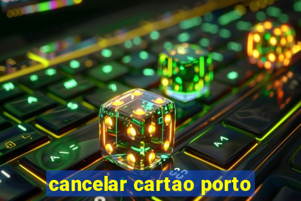 cancelar cartao porto