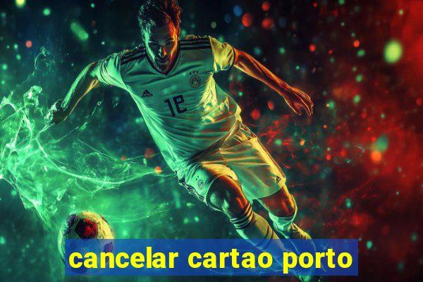 cancelar cartao porto