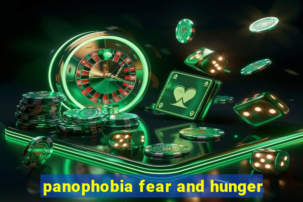 panophobia fear and hunger