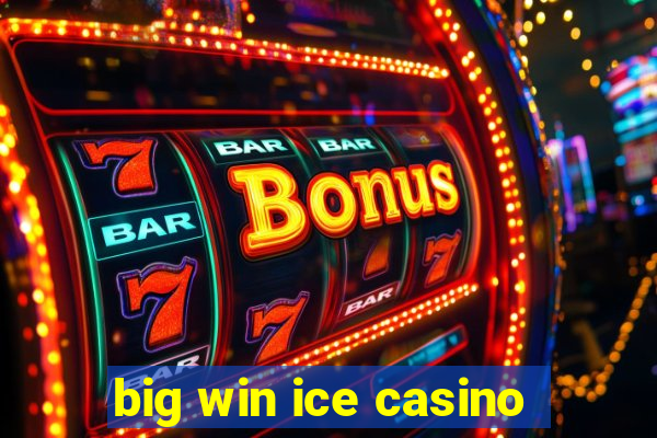 big win ice casino