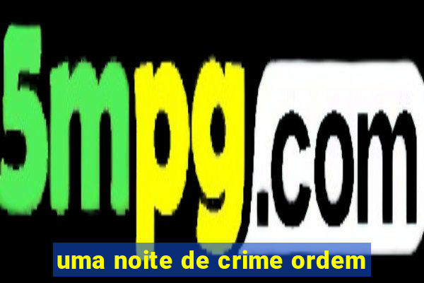 uma noite de crime ordem