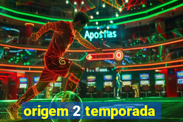 origem 2 temporada