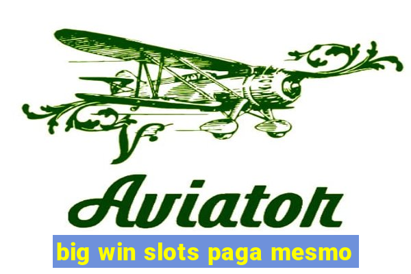 big win slots paga mesmo