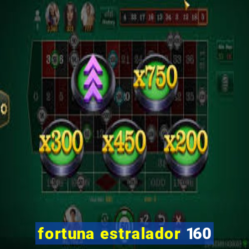 fortuna estralador 160