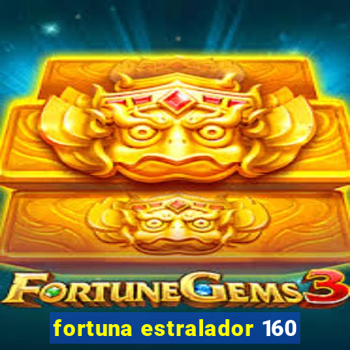 fortuna estralador 160