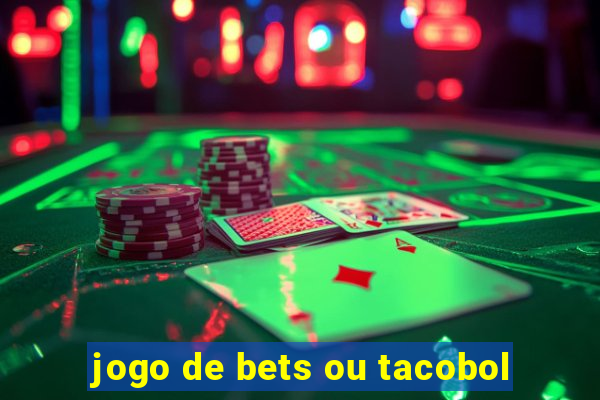 jogo de bets ou tacobol