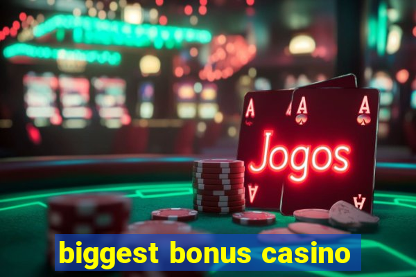 biggest bonus casino