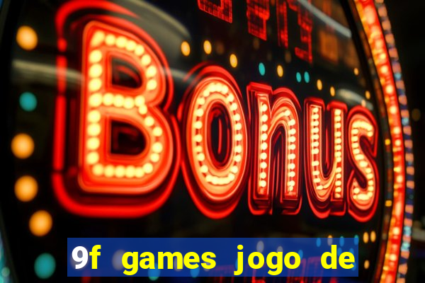 9f games jogo de ganhar dinheiro