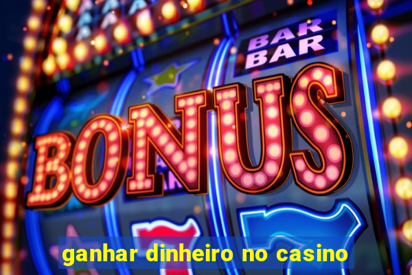 ganhar dinheiro no casino