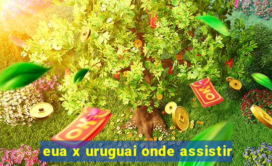 eua x uruguai onde assistir