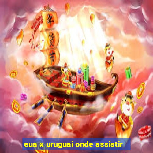 eua x uruguai onde assistir