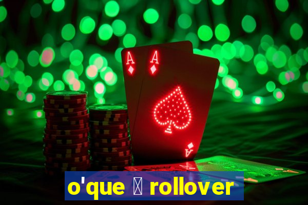 o'que 茅 rollover