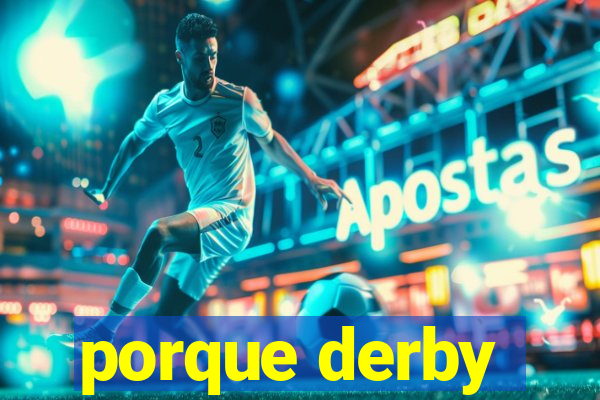 porque derby