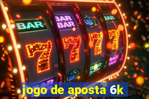 jogo de aposta 6k