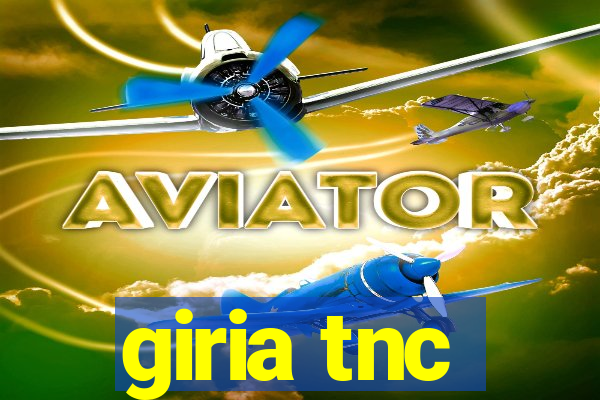 giria tnc