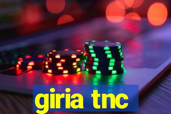 giria tnc