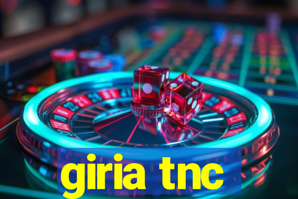 giria tnc