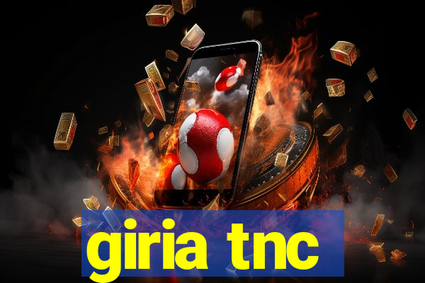 giria tnc