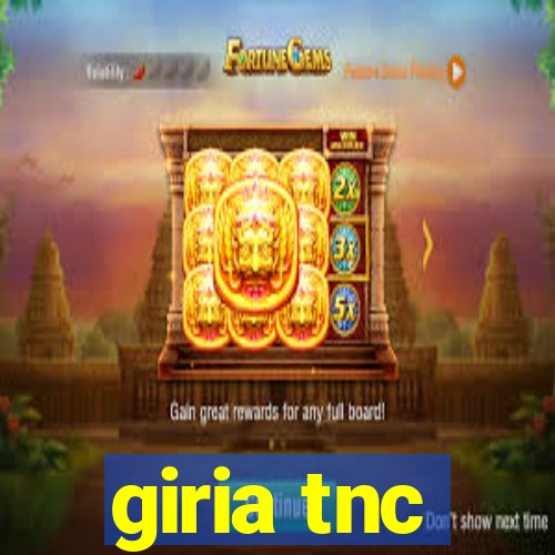 giria tnc