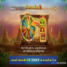 real madrid 2002 escala莽茫o