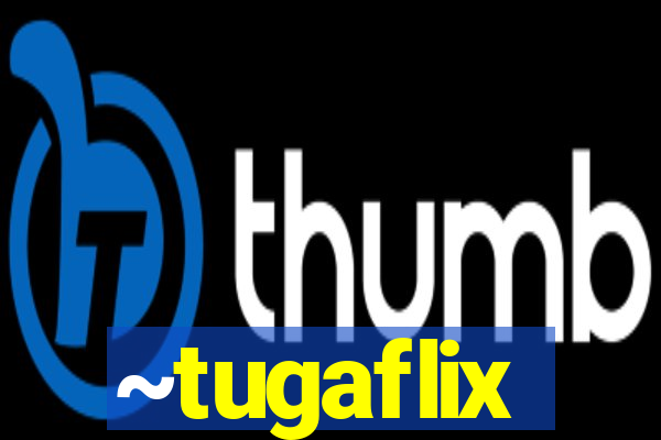 ~tugaflix