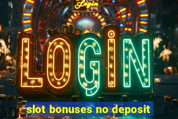 slot bonuses no deposit