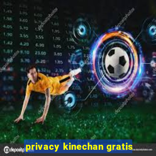 privacy kinechan gratis