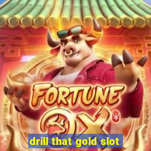 drill that gold slot