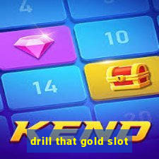 drill that gold slot