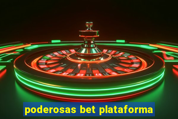 poderosas bet plataforma