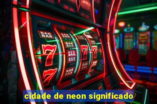 cidade de neon significado