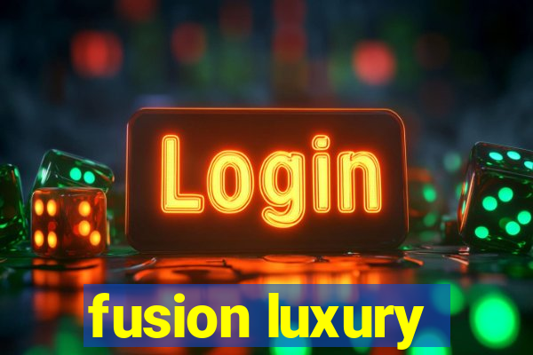 fusion luxury