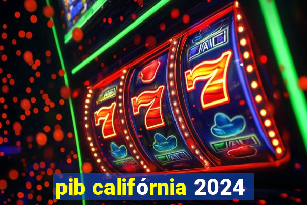 pib califórnia 2024